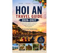 HOI AN TRAVEL GUIDE 2026-2027: A Complete Guide to Vietnam’s Lantern City - Ancient Towns, Beaches, Local Food, Hidden Gems, Day Trips & Perfect Itineraries