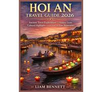 HOI AN TRAVEL GUIDE 2026: Ancient Town Exploration with Hidden Gems, Cultural Highlights, Local Food and Easy Itineraries.