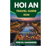 HOI AN TRAVEL GUIDE 2026: Lantern-Lit Streets, Tailor Shops, and Vietnam’s Cultural Jewel (THE EXPLORER'S COMPASS)
