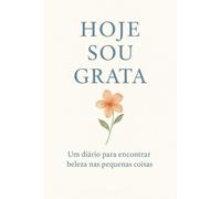 Hoje Sou Grata: Um diário para encontrar beleza nas pequenas coisas