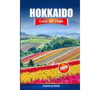 Hokkaido Guía de viaje 2026: Explore las atracciones del norte de Japón, las cosas que hacer, la estación de esquí, el lugar pintoresco, la comida, los pueblos onsen y la aventura