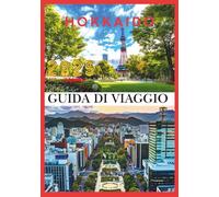 HOKKAIDO GUIDA DI VIAGGIO 2025: Scopri la terra della neve, dei fiori e delle avventure infinite