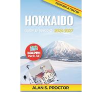 HOKKAIDO GUIDA DI VIAGGIO 2026-2027: Viaggiare in treno e in auto a noleggio, affrontare il clima invernale, seguire le stagioni delle fioriture e ... Sapporo, Otaru, Furano, Biei e Hakodate