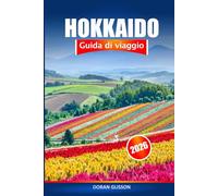 Hokkaido Guida di viaggio 2026: Esplora le attrazioni del nord del Giappone, le cose da fare, la stazione sciistica, il punto panoramico, il cibo, i villaggi termali e l'avventura