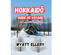 Hokkaidō Guide de voyage 2025: Escapade au nord du Japon, sources chaudes, gastronomie, nature et aventures enneigées