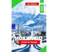 Hokkaido Guide de voyage 2026: Explorez les festivals de neige, les stations de ski, les parcs naturels, la cuisine locale et les conseils essentiels pour votre aventure au Japon