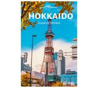 Hokkaido Guide de Voyage: Découvrez les incontournables, les onsen, la gastronomie, les excursions en train panoramique, la randonnée et le ski à ... et Hakodate grâce à des itinéraires pratiques