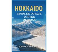 HOKKAIDO Guide de voyage d'hiver 2025/2026: Découvrez la poudreuse du Japon, les escapades Onsen et la magie des festivals de neige - stations de ski, ... et itinéraires pour un voyage inoubliable.