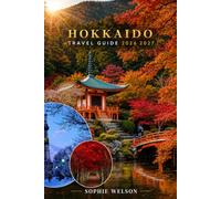 HOKKAIDO: Hokkaido Travel Guide 2026: The Complete Guide to Sapporo, Otaru, Niseko, Furano, Biei & Hakodate Sightseeing, Local Food, Ski Resorts, Hot ... Transportation, Where to Stay & Itineraries