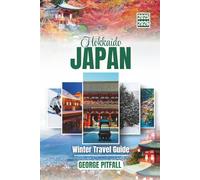 Hokkaido Japan Winter Travel Guide 2025-2026: Ski Resorts, Hot Springs, and Winter Adventures Across Japan’s Northern Island (Peak Travel Guides)