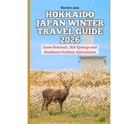 Hokkaido Japan Winter Travel Guide 2026: Snow Festivals, Hot Springs and Northern Outdoor Adventures (2026 Travel Books, Vacation and Tour Guides)
