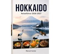 HOKKAIDO REISEFÜHRER 2026-2027: Der umfassende Reiseführer zu versteckten Juwelen, spektakulären Landschaften, Onsen-Erlebnissen, lokaler Küche, ... - ideal für Erstbesucher und Alleinreisende