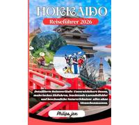 Hokkaido Reiseführer 2026: Detaillierte Reiseverläufe: Unverzichtbare Onsen, malerisches Skifahren, leuchtende Lavendelfelder und beschauliche Naturerlebnisse alles ohne Menschenmassen.