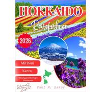 HOKKAIDO REISEFÜHRER 2026: Essenzielle Reiserouten für Winter Skifahren, Sommer Wandern und den Genuss der lokalen Küche in Japans nördlicher Grenze (EntdeckerWelten 2026)