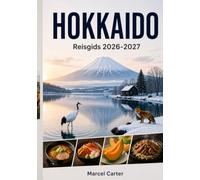 HOKKAIDO REISGIDS 2026-2027: De complete gids voor verborgen parels, adembenemende landschappen, onsen-ervaringen, lokale gerechten, uitgebreide ... voor eerste bezoekers en soloreizigers