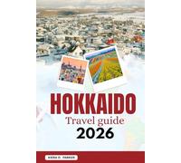 HOKKAIDO TRAVEL 2026: Experience Japan’s North: From Sapporo’s Flavors and Niseko’s Powder to Summer Blooms in Furano A Complete Season by Season Adventure for Every Traveler