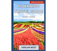 Hokkaido Travel Guide 2025 - 2026: An Inspiring Travel Guide to Hokkaido’s Landscapes, Festivals, and Everyday Wonders