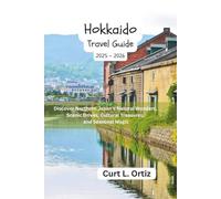 Hokkaido Travel Guide 2025 - 2026: Discover Northern Japan’s Natural Wonders, Scenic Drives, Cultural Treasures, and Seasonal Magic
