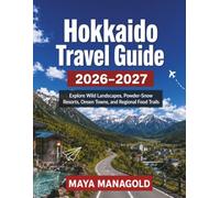 Hokkaido Travel Guide 2026-2027: Explore Wild Landscapes, Powder-Snow Resorts, Onsen Towns, and Regional Food Trails