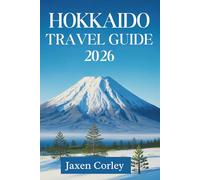 HOKKAIDO TRAVEL GUIDE 2026: Discover the Northern Wonders of Japan