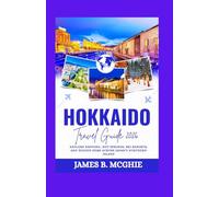 HOKKAIDO TRAVEL GUIDE 2026: Explore Sapporo, Hot Springs, Ski Resorts, and Hidden Gems Across Japan’s Northern Island