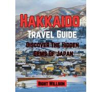 HOKKAIDO TRAVEL GUIDE: Discover The Hidden Gems Of Japan
