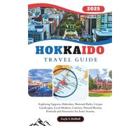 Hokkaido Travel Guide: Exploring Sapporo, Hakodate, National Parks, Unique Landscapes, Local Markets, Cuisines, Natural Beauty, Festivals and ... Season (HAPPY ENDINGS (UPDATED EDITIONS))