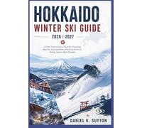 Hokkaido Winter Ski Guide 2026/2027: A First-Time Visitor's Plan for Choosing Resorts, Saving Money, Packing Smart & Skiing Japan's Best Powder (Smart Skiers Travel Guides)