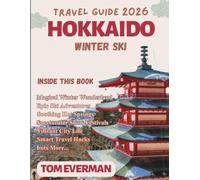 Hokkaido Winter Ski Travel Guide 2026 (Full Colour): Explore Niseko, Sapporo, Rusutsu & Furano- Ski Resorts, Snow Destinations, Onsen Escapes, Itineraries, Festivals, Food & Insider Planning Tips