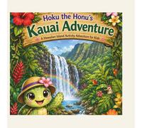 Hoku the Honu’s Kauai Adventure: A Hawaiian Island Activity Adventure for Kids (Hoku the Honu Island Adventures)