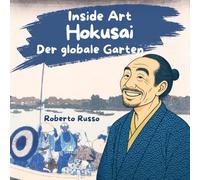 Hokusai, Der globale Garten. Kunst für Kinder: Von den Manga zur Großen Welle von Kanagawa, Biografie des japanischen Künstlers (INSIDE ART - German Edition)