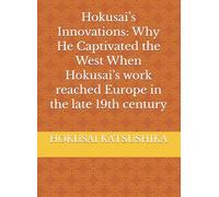 Hokusai’s Innovations: Why He Captivated the West When Hokusai’s work reached Europe in the late 19th century