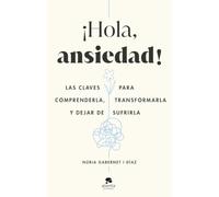 ¡Hola, ansiedad!: Las claves para comprenderla, transformarla y dejar de sufrirla (Alienta)