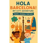 Hola Barcelona! My City Adventure. Travel Journal for Kids: An Interactive Keepsake Diary for Kids with Bucket Lists, Daily Journaling Pages, Writing ... Activities to Capture Every Special Moment