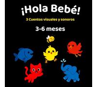 ¡Hola Bebé!: 3 Cuentos visuales y sonoros para bebés de 3 a 6 meses