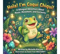 Hola! I’m Coquí Chiqui!: A Bilingual English and Spanish Picture Book About Music, Movement, Curiosity, Puerto Rico, Kindness, Culture, Resilience, and Trying New Things for Kids Ages 3-8