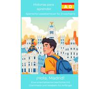 ¡Hola, Madrid!: Eine unterhaltsame Geschichte mit Grammatik und Vokabeln für Anfänger (Historias para Aprender: Spanische Leseabenteuer für Erwachsene)