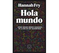 Hola Mundo: Como Seguir Siendo Humanos En La Era De Los Algoritmos