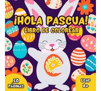 ¡Hola Pascua! Libro de Colorear para Niños y Niñas de Edad 8+ Años: 50 Diseños de Pascua y Primavera, Fáciles y Simples, Con Animales Adorables, ... Colorear para Niños y Niñas (Spanish Edition)