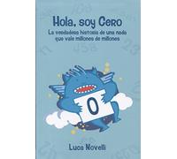 Hola Soy Cero: La verdadera historia de una nada que vale millones de millones: 2 (Infantil y Juvenil)
