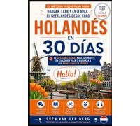 Holandés en 30 Días: El método paso a paso para hablar, leer y entender el neerlandés desde cero - 30 lecciones diarias para defenderte en cualquier viaje o mudanza a los Países Bajos o Bélgica
