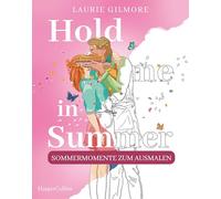 Hold me in Summer: Sommermomente zum Ausmalen: Ausmalbuch für Erwachsene: Das offizielle, cosy Malbuch zur SPIEGEL-Bestseller-Reihe von Laurie Gilmore!