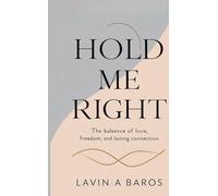 HOLD ME RIGHT: The balance of love, freedom and lasting connection