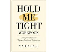 Hold Me Tight Workbook: Healing Relationships Through Emotional Connection