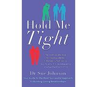 Hold Me Tight: Your Guide to the Most Successful Approach to Building Loving Relationships