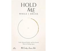 HOLD ME WHILE I BREAK: Faith, Mental Health, and the Sacred Work of Falling Apart