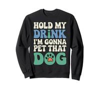 Hold My Drink, voy a acariciar a ese perro, divertido perro, mamá, papá Sudadera