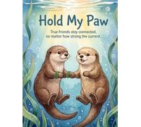 Hold My Paw : True Friends Stay Connected, No Matter How Strong The Current.: A Children’s Book About Otters and Friendship