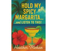 Hold my Spicy Margarita...and Listen to This!: Real Stories for Women Who’ve Been Through It, Laughed Anyway, and Still Show Up Fabulous one Spicy Sip at a Time (HOLD MY...and...THIS!)