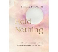 Hold Nothing: An Invitation to Let Go and Come Home to Yourself